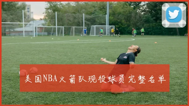 美国NBA火箭队现役球员完整名单