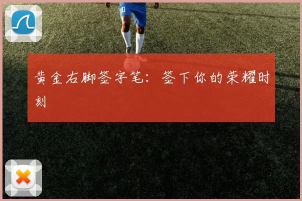 黄金右脚签字笔：签下你的荣耀时刻